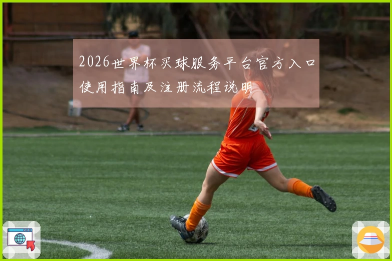 2026世界杯买球服务平台官方入口使用指南及注册流程说明
